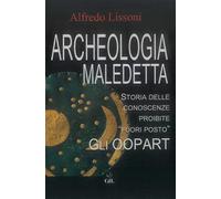 Archeologia maledetta. Storia delle conoscenze proibite «fuori posto». Gli Oopart