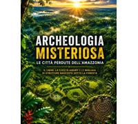 ARCHEOLOGIA MISTERIOSA: Le città perdute dell’Amazzonia