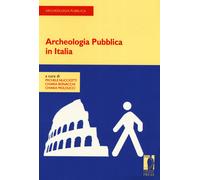 Archeologia pubblica in Italia - Nucciotti M. (cur.); Bonacchi C. (cur.); ...