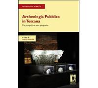 Archeologia pubblica in Toscana. Un progetto e una proposta - Vannini G. (cur.)