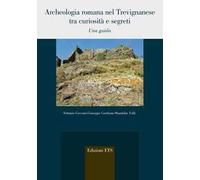 Archeologia romana nel trevignanese tra curiosità e segreti. Una guida