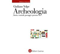 Archeologia. Storia e metodi, paesaggi e persone - Volpe Giuliano