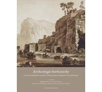 Archeologie borboniche. La ricerca sull'antico a Capri e nelle province di Napol