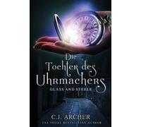 Archer C J Die Tochter des Uhrmachers (Tascabile) Glass and Steele Serie