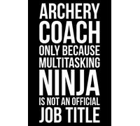 Archery Coach Only Because Multitasking Ninja Is Not An Official Job Title: Blank Lined Journal - Appreciation Gift For Archery Coach