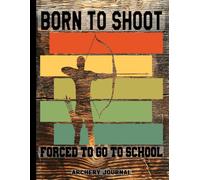 Archery journal: A Logbook for Tracking Progress, Scores, Equipment & Training