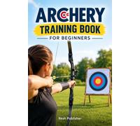 Archery Training Book for Beginners & Experienced Archers: Practice Drills, Skill Development, Target Practice, Shooting Progress and Performance Tracking Journal