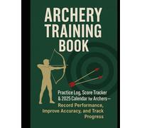 Archery Training Book: Practice Log, Score Tracker & 2025 Calendar for Archers - Record Performance, Improve Accuracy, and Track Progress
