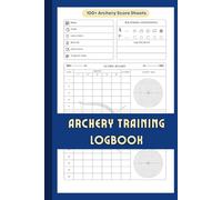 Archery Training Logbook: Archery Score Sheets Book for Beginners and Professionals to Record the Archery Sessions in Archery Score Cards