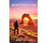 Arches National parks spring Hiking Guide 2026: Natural Trails, Delicate Arch Adventures & Essential Desert Hikes from Easy walks to Epic Treks