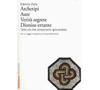 Archetipi. Aure. Verità segrete. Dioniso errante. Tutto ciò che conosciamo ignorandolo