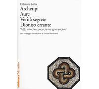 Archetipi. Aure. Verità segrete. Dioniso errante. Tutto ciò che conosciamo ignorandolo