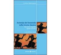 Archetipi del femminile nella Grecia classica. Tra epica e tragedia: aspetti formativi. Atti del seminario fiorentino (22-23 giugno 2007)