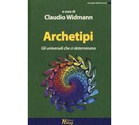 Archetipi. Gli universali che ci determinano