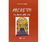 Archetipi. La danza della vita Salvador, Francesca