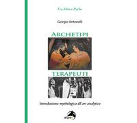 Archetipi terapeuti. Introduzione mythologica all'ars analytica - Antonell...