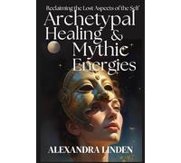 Archetypal Healing & Mythic Energies: Reclaiming the Lost Aspects of the Self