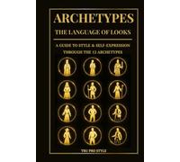 Archetypes: The Language of Looks: A Guide to Style & Self-Expression Through the 12 Archetypes