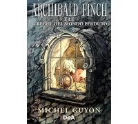 Archibald Finch e le streghe del mondo perduto - Guyon Michel