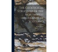 Archibald Geikie Benjamin The Geological Structure of the North-Wes (Tascabile)