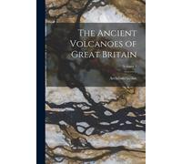 Archibald Geikie The Ancient Volcanoes of Great Britain; Volume 1 (Tascabile)
