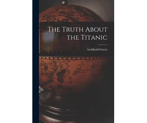 Archibald Gracie The Truth About the Titanic (Tascabile)