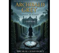 Archibald Grey and the Garden of Echoes: CASE NO- III: A Griping A psychological detective thriller: "Some doors are never meant to be opened. Yet they knock from the inside."