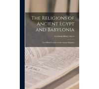 Archibald Henry The Religions of Ancient Egypt and Babylonia; the Gi (Tascabile)