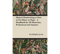 Archibald Jacob Musical Handwriting or How to Put Music on Paper - A (Tascabile)