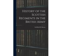 Archibald K Mur History of the Scottish Regiments in the Brit (Copertina rigida)