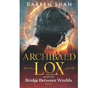 Archibald Lox and the Bridge Between Worlds: Archibald Lox series, Volume 1, book 1 of 3