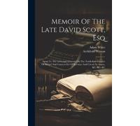 Archibald Watson Adam White Memoir Of The Late David Scott, Esq (Tascabile)