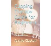 Archie Clayton Cupping Therapy Guide for Beginners (Tascabile)