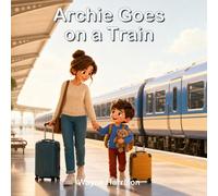 Archie Goes on a Train: A Rhyming Story About Feeling Safe and Excited on a First Train Journey