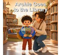 Archie Goes to the Library: A Rhyming Story About Books, Curiosity and a First Library Visit