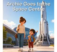 Archie Goes to the Space Centre: A Rhyming Story About Rockets, Planets and a First Space Museum Adventure
