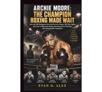 ARCHIE MOORE: THE CHAMPION BOXING MADE WAIT