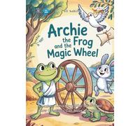 Archie the Frog and the Magic Wheel: A Curious Little Frog Who Discovered How Creativity Can Move the World