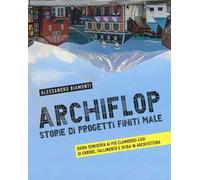 Archiflop. Storie di progetti finiti male. Ediz. illustrata