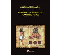 Archimede e il mistero del planetario fatale. Archimedes saga (A. Stancanelli)
