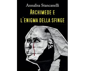 Archimede e l’enigma della Sfinge di Annalisa Stancanelli, 2015, Youcanprint