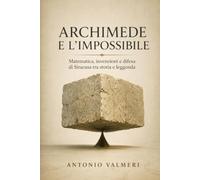 Archimede e l’impossibile: Matematica, invenzioni e difesa di Siracusa tra storia e leggenda