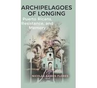 Archipelagoes of Longing: Puerto Ricans, Resistance, and Memory