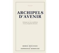 Archipels d'avenir: Dialogue sur les conditions d'une prospérité africaine