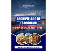 ARCHIPIÉLAGO DE ESTOCOLMO GUÍA DE VIAJE 2025 - 2026: Descubriendo gemas ocultas, escapadas escénicas, aventuras al aire libre, seguridad y auténticas ... suecas familiares para todo tipo de viajeros