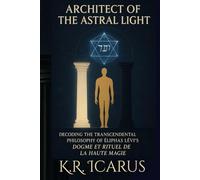 Architect of the Astral Light: Decoding the Transcendental Philosophy of Éliphas Lévi’s Dogme et Rituel de la Haute Magie