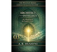 Architect of the Intellect: Ali’s Blueprint for the Prophet’s Vision