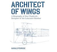 Architect of Wings: A Biography of Roy Chadwick - Designer of the Lancaster Bomber