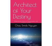 Architect of Your Destiny: Mastering the Science of Transformation and Conscious Creation
