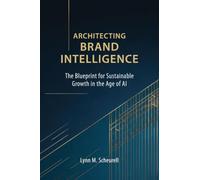 Architecting Brand Intelligence: The Blueprint for Sustainable Growth in the Age of AI